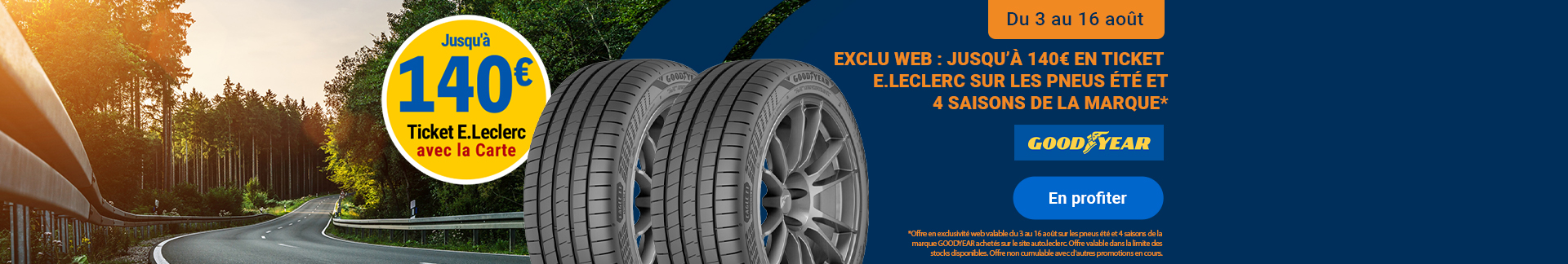 Bannière publicitaire promotionnelle au format horizontal desktop pour une exclusivité web E.Leclerc, présentant une offre allant jusqu'à 140€ en Ticket E.Leclerc avec la carte de fidélité sur les pneus été et 4 saisons de la marque GOODYEAR, valable du 3 au 16  août. Le visuel montre sur la gauche une route sinueuse traversant une forêt bordée d'arbres sous un soleil lumineux, accompagnée d'un grand macaron circulaire jaune 'Jusqu'à 140€ Ticket E.Leclerc avec la Carte'. Au centre se trouvent deux pneus GOODYEAR, dont un monté sur une jante gris foncé. La partie droite, sur un fond bleu marine, regroupe l'encadré orange 'Du 3 au 16 août', le texte de promotion 'EXCLU WEB : JUSQU'À 140€ EN TICKET E.LECLERC SUR LES PNEUS ÉTÉ ET 4 SAISONS DE LA MARQUE*', le logo GOODYEAR et un bouton bleu 'En profiter'.